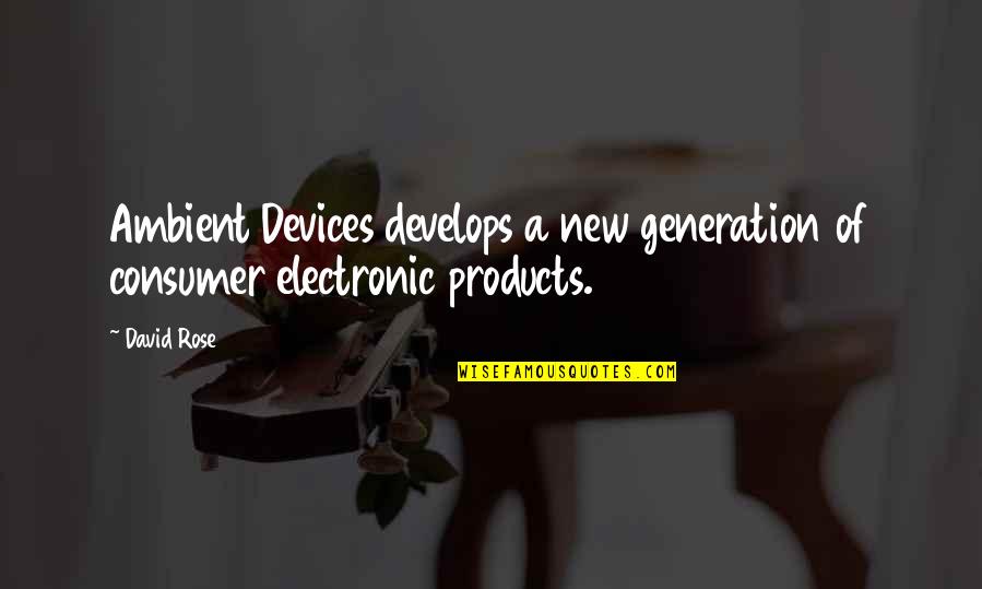 A New Generation Quotes By David Rose: Ambient Devices develops a new generation of consumer