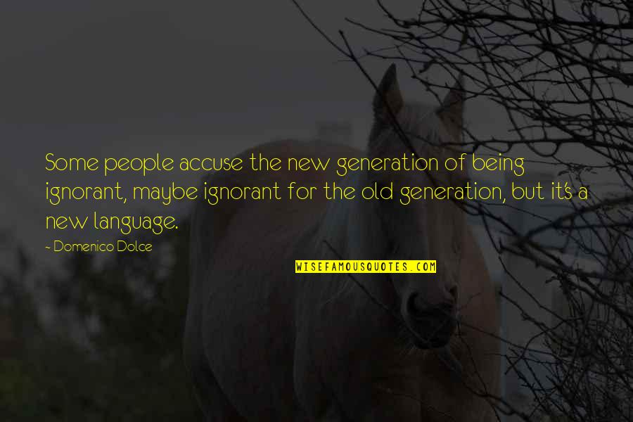 A New Generation Quotes By Domenico Dolce: Some people accuse the new generation of being