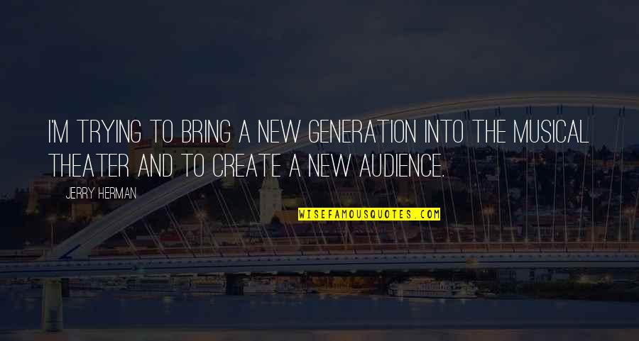 A New Generation Quotes By Jerry Herman: I'm trying to bring a new generation into