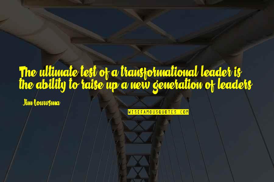 A New Generation Quotes By Jim Louwsma: The ultimate test of a transformational leader is