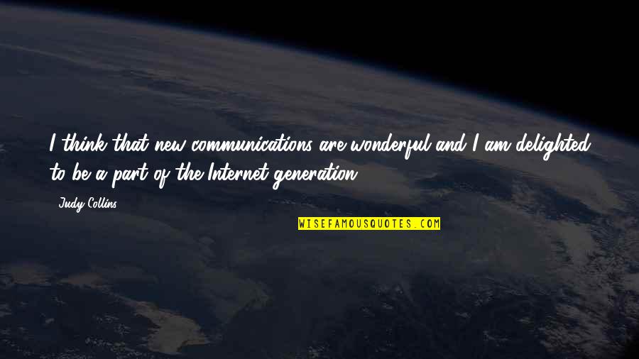A New Generation Quotes By Judy Collins: I think that new communications are wonderful and