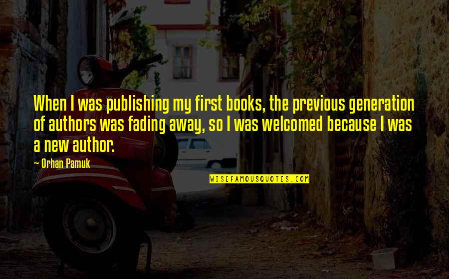 A New Generation Quotes By Orhan Pamuk: When I was publishing my first books, the