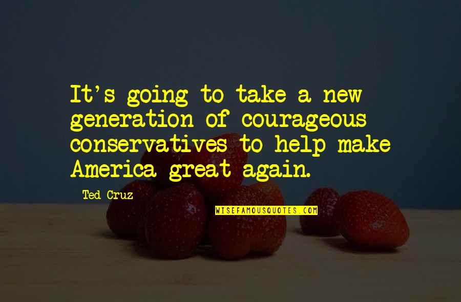 A New Generation Quotes By Ted Cruz: It's going to take a new generation of