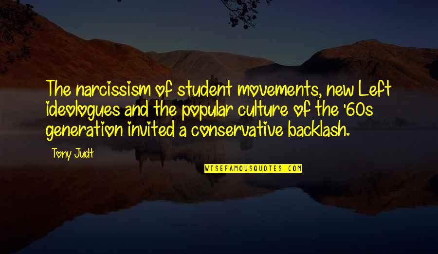 A New Generation Quotes By Tony Judt: The narcissism of student movements, new Left ideologues