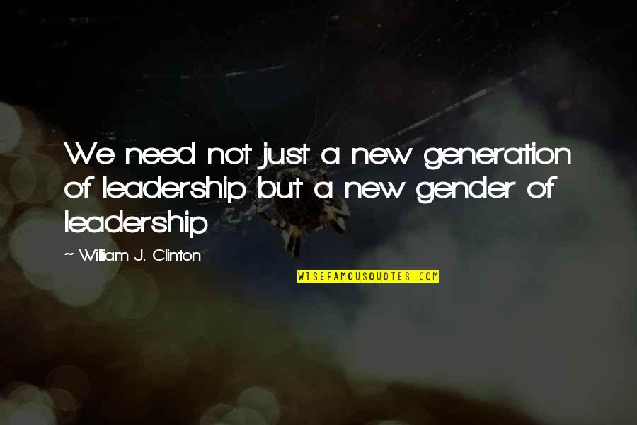 A New Generation Quotes By William J. Clinton: We need not just a new generation of