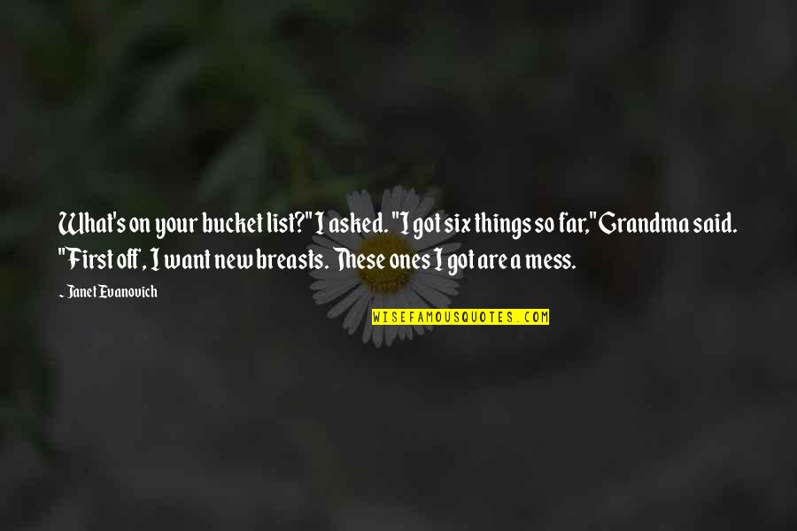 A New Grandma Quotes By Janet Evanovich: What's on your bucket list?" I asked. "I
