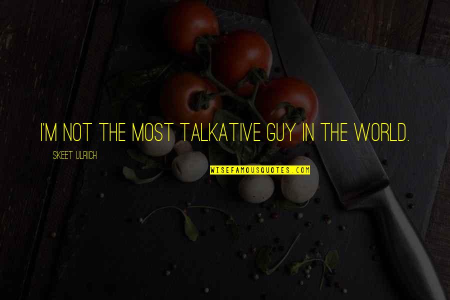 A New Grandma Quotes By Skeet Ulrich: I'm not the most talkative guy in the A New Grandma Quotes By Skeet Ulrich: I'm not the most talkative guy in the