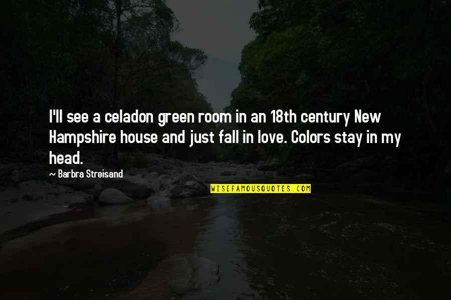 A New House Quotes By Barbra Streisand: I'll see a celadon green room in an A New House Quotes By Barbra Streisand: I'll see a celadon green room in an