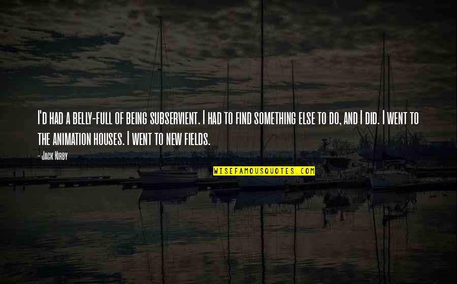 A New House Quotes By Jack Kirby: I'd had a belly-full of being subservient. I A New House Quotes By Jack Kirby: I'd had a belly-full of being subservient. I