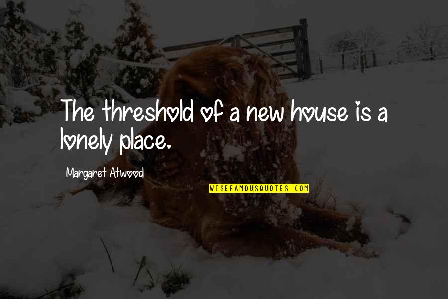 A New House Quotes By Margaret Atwood: The threshold of a new house is a A New House Quotes By Margaret Atwood: The threshold of a new house is a