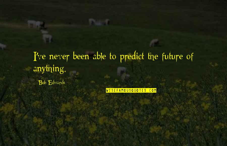 A New Job Good Luck Quotes By Bob Edwards: I've never been able to predict the future A New Job Good Luck Quotes By Bob Edwards: I've never been able to predict the future