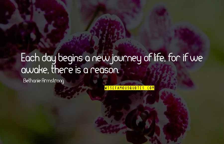 A New Journey Begins Quotes By Bethanie Armstrong: Each day begins a new journey of life,