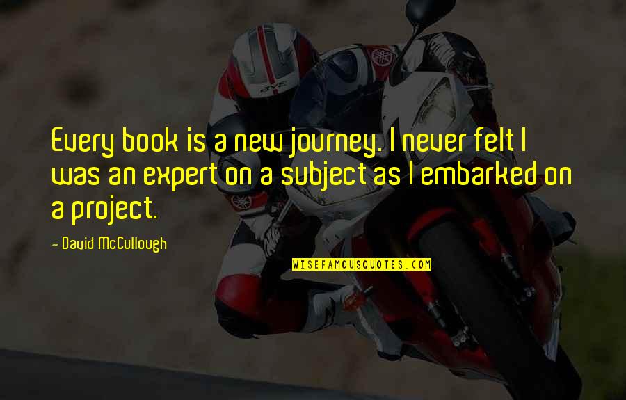 A New Journey Quotes By David McCullough: Every book is a new journey. I never
