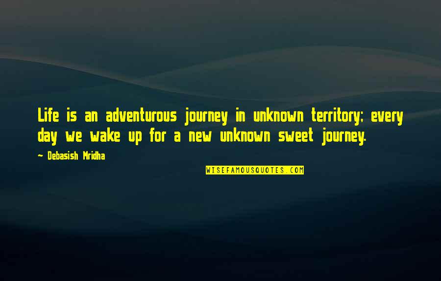 A New Journey Quotes By Debasish Mridha: Life is an adventurous journey in unknown territory;