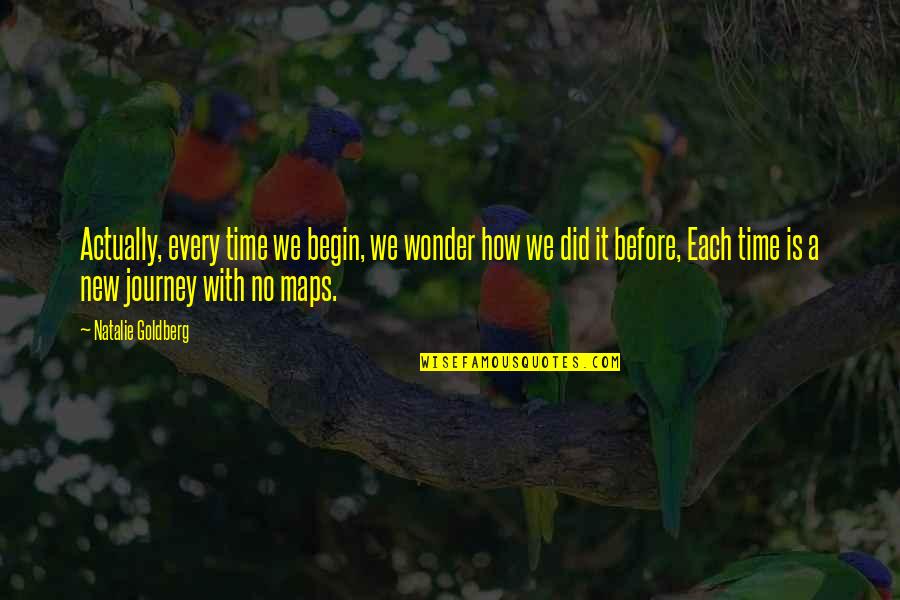 A New Journey Quotes By Natalie Goldberg: Actually, every time we begin, we wonder how