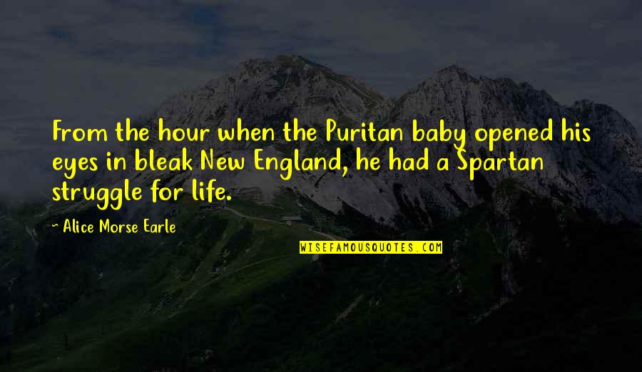 A New Life Baby Quotes By Alice Morse Earle: From the hour when the Puritan baby opened