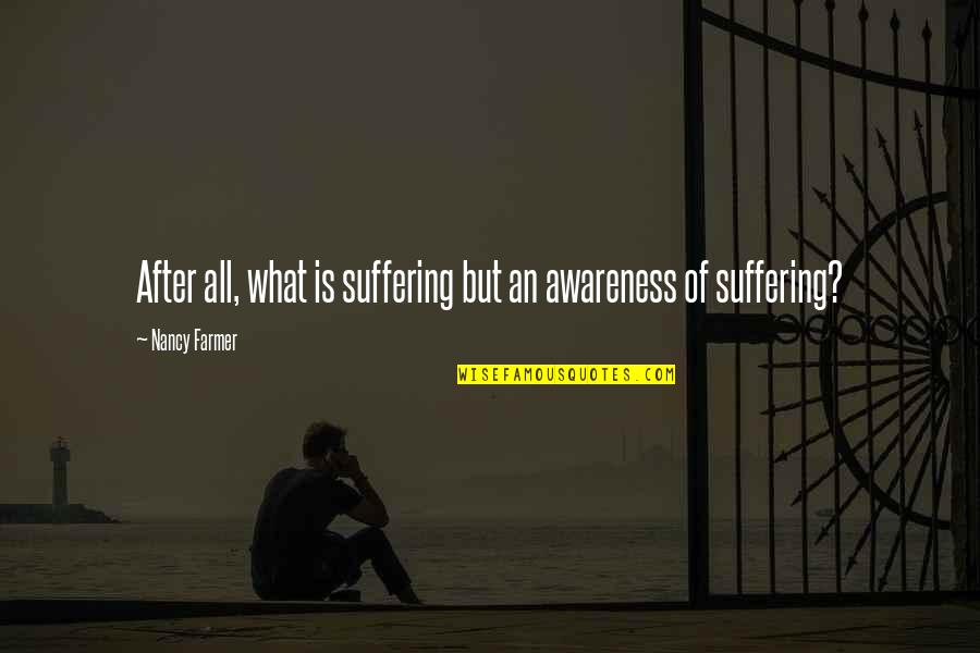 A New Life Baby Quotes By Nancy Farmer: After all, what is suffering but an awareness