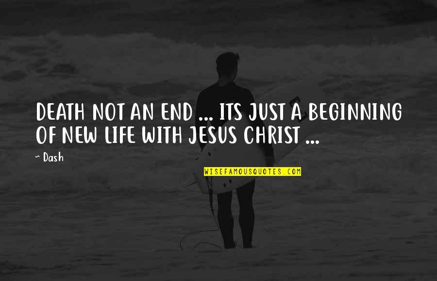A New Life In Christ Quotes By Dash: DEATH NOT AN END ... ITS JUST A