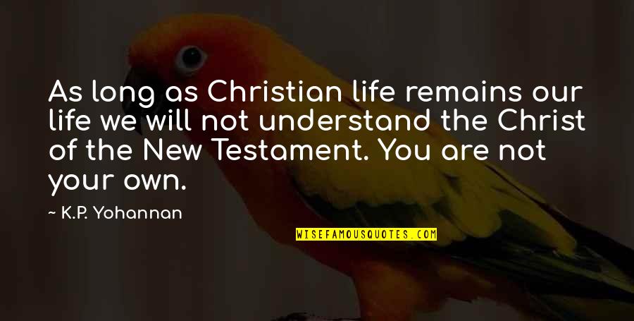 A New Life In Christ Quotes By K.P. Yohannan: As long as Christian life remains our life