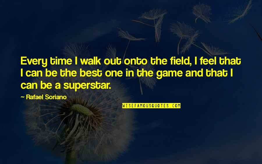 A New Life Journey Quotes By Rafael Soriano: Every time I walk out onto the field,