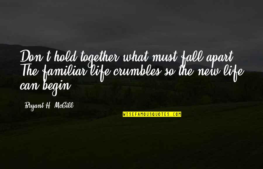 A New Life Together Quotes By Bryant H. McGill: Don't hold together what must fall apart. The