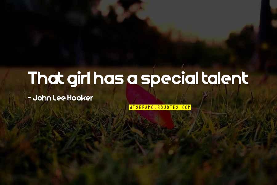A New Life Together Quotes By John Lee Hooker: That girl has a special talent