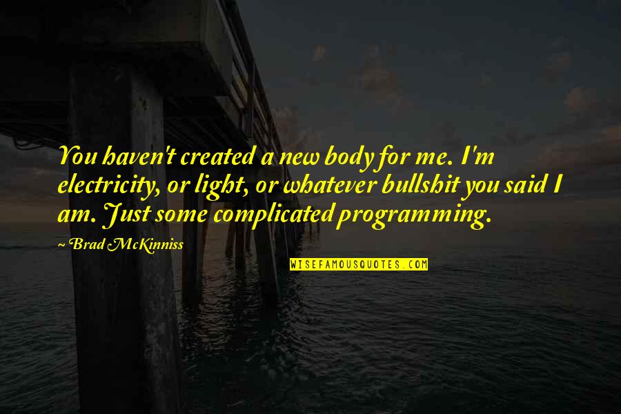 A New Light Quotes By Brad McKinniss: You haven't created a new body for me.