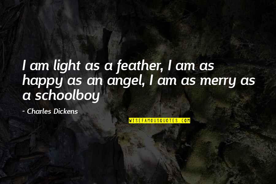 A New Light Quotes By Charles Dickens: I am light as a feather, I am