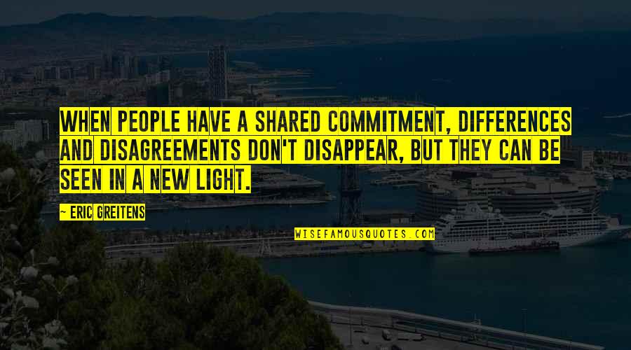 A New Light Quotes By Eric Greitens: When people have a shared commitment, differences and