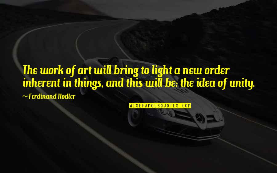 A New Light Quotes By Ferdinand Hodler: The work of art will bring to light