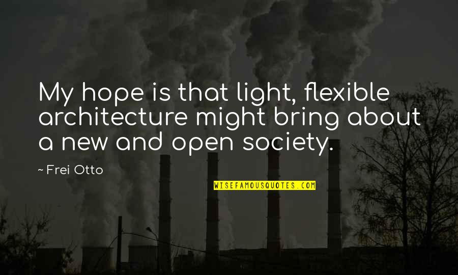 A New Light Quotes By Frei Otto: My hope is that light, flexible architecture might