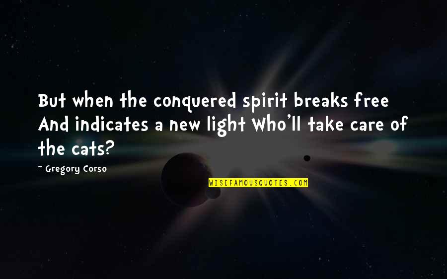 A New Light Quotes By Gregory Corso: But when the conquered spirit breaks free And