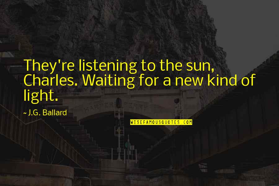 A New Light Quotes By J.G. Ballard: They're listening to the sun, Charles. Waiting for