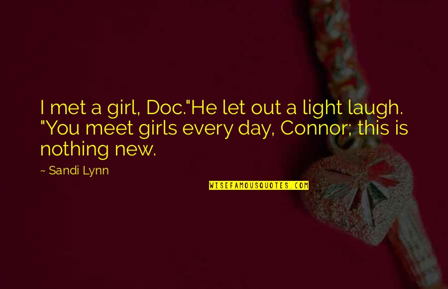 A New Light Quotes By Sandi Lynn: I met a girl, Doc."He let out a