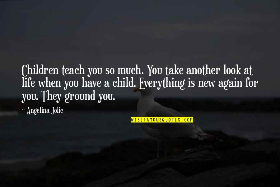 A New Look Quotes By Angelina Jolie: Children teach you so much. You take another