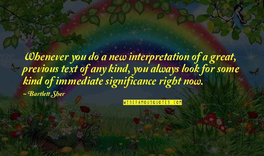 A New Look Quotes By Bartlett Sher: Whenever you do a new interpretation of a
