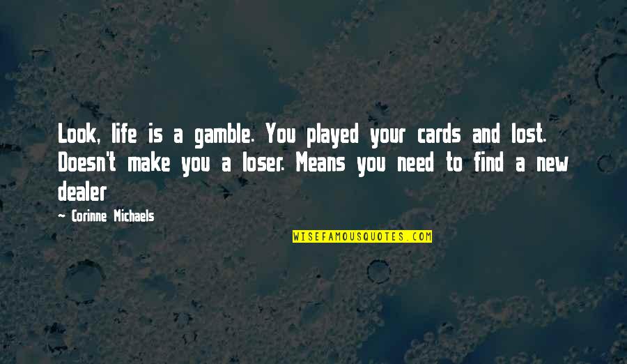 A New Look Quotes By Corinne Michaels: Look, life is a gamble. You played your