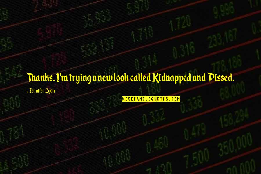 A New Look Quotes By Jennifer Lyon: Thanks. I'm trying a new look called Kidnapped