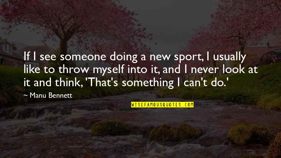 A New Look Quotes By Manu Bennett: If I see someone doing a new sport,