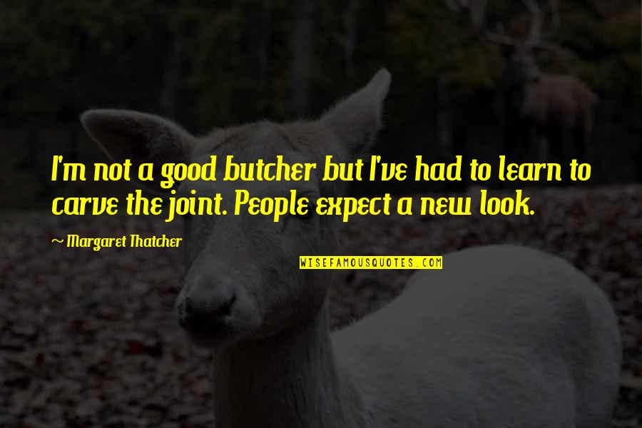 A New Look Quotes By Margaret Thatcher: I'm not a good butcher but I've had