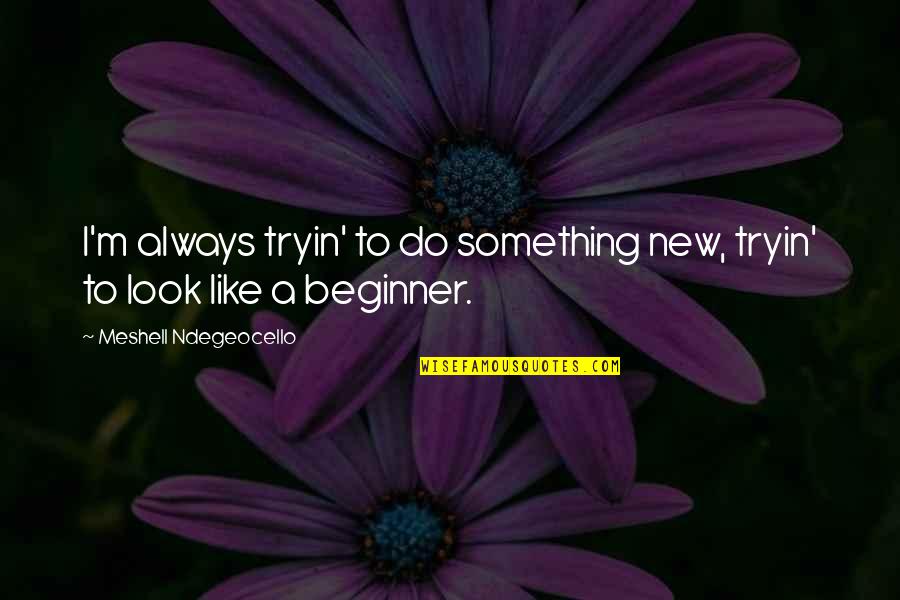 A New Look Quotes By Meshell Ndegeocello: I'm always tryin' to do something new, tryin'