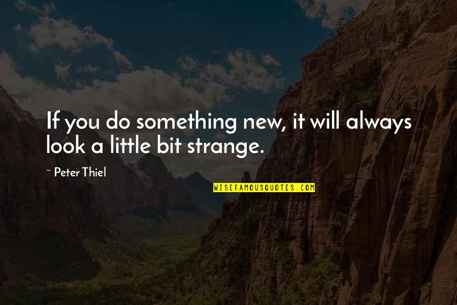 A New Look Quotes By Peter Thiel: If you do something new, it will always