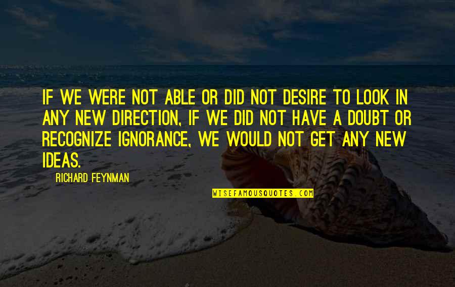 A New Look Quotes By Richard Feynman: If we were not able or did not