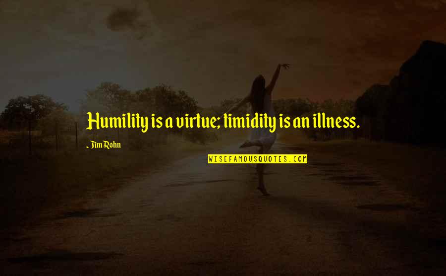 A New Love After Being Hurt Quotes By Jim Rohn: Humility is a virtue; timidity is an illness.