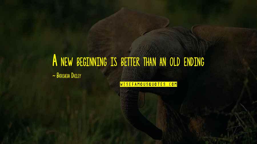 A New Love Beginning Quotes By Bathsheba Dailey: A new beginning is better than an old A New Love Beginning Quotes By Bathsheba Dailey: A new beginning is better than an old