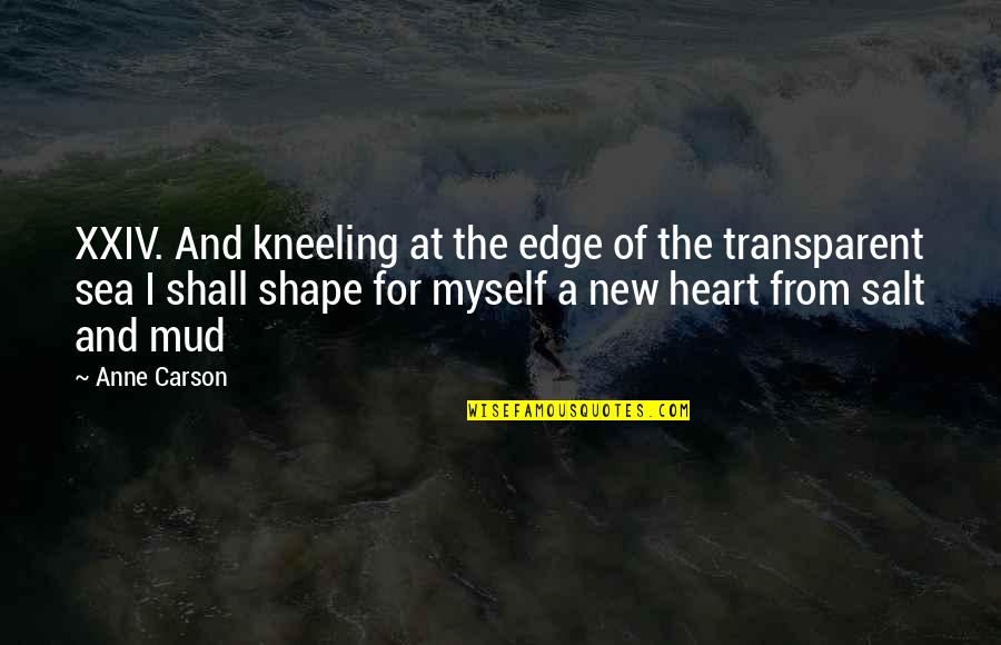 A New Love Quotes By Anne Carson: XXIV. And kneeling at the edge of the