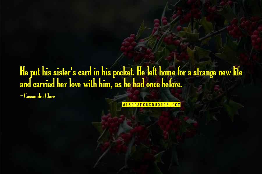 A New Love Quotes By Cassandra Clare: He put his sister's card in his pocket.