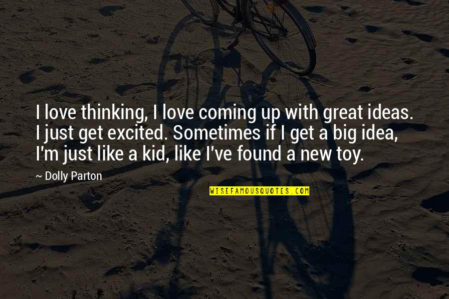 A New Love Quotes By Dolly Parton: I love thinking, I love coming up with