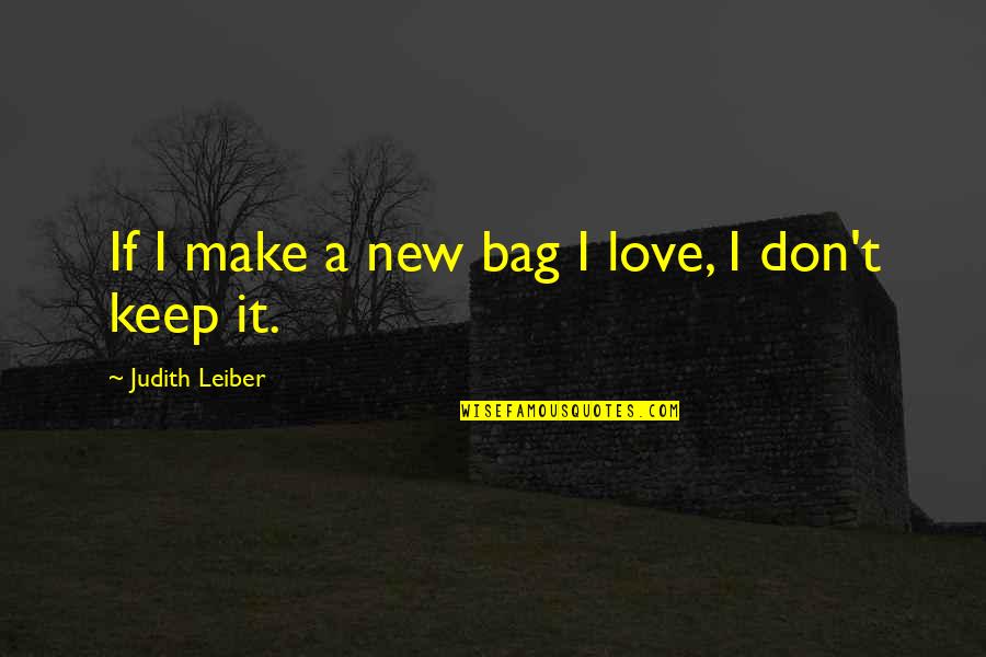 A New Love Quotes By Judith Leiber: If I make a new bag I love,