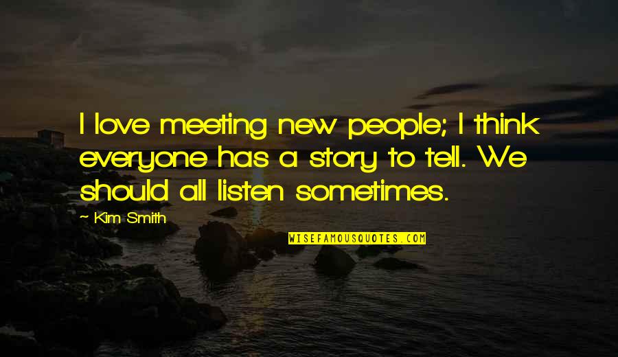 A New Love Quotes By Kim Smith: I love meeting new people; I think everyone
